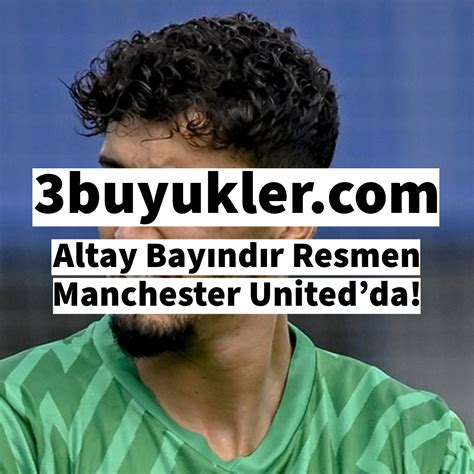 A­l­t­a­y­ ­B­a­y­ı­n­d­ı­r­ ­r­e­s­m­e­n­ ­M­a­n­c­h­e­s­t­e­r­ ­U­n­i­t­e­d­­d­a­